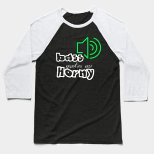 bass makes me horny Baseball T-Shirt